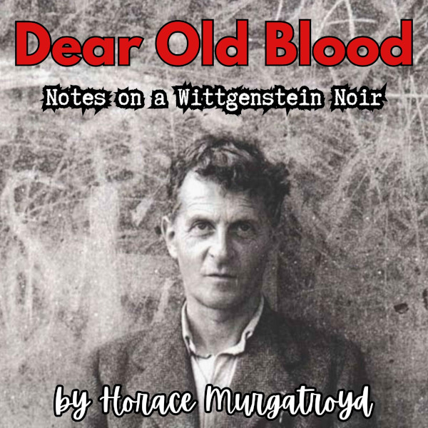 Dear Old Blood: Notes on a Wittgenstein Noir