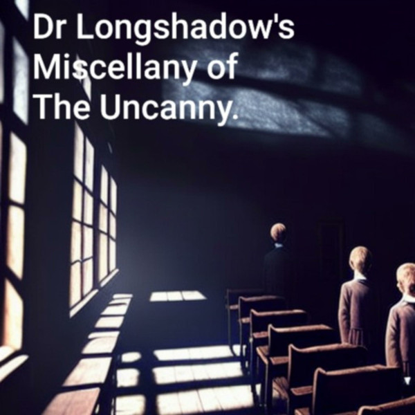Dr Longshadow’s Miscellany of the Uncanny.