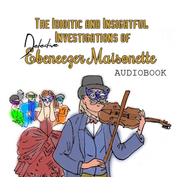 The Idiotic and Insightful Investigations of Detective Ebeneezer Maisonette