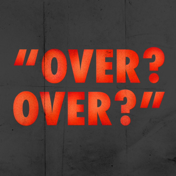 "Over? Over?"