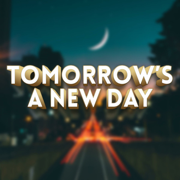 Tomorrow’s a New Day